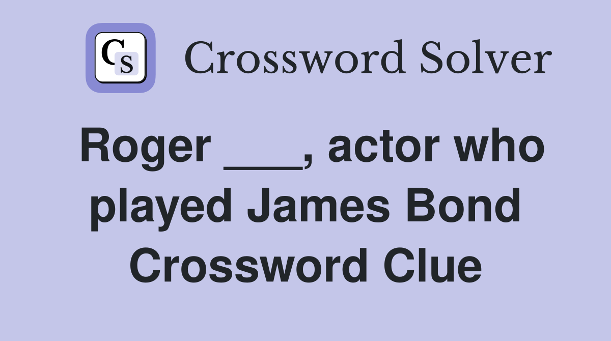 Roger ___, actor who played James Bond Crossword Clue Answers